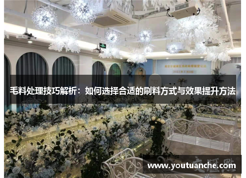 毛料处理技巧解析：如何选择合适的刷料方式与效果提升方法